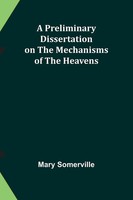 A Preliminary Dissertation On The Mechanisms Of The Heavens | Mary Somerville