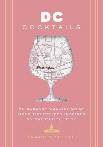 D.c. Cocktails : An Elegant Collection Of Over 100 Recipes Inspired By The U.s. Capital Travis Mitchell - Image 4