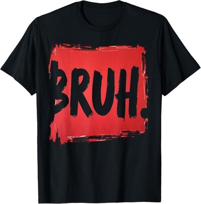 Funny Bruh Funny Saying Meme Bro Boy Girls Teen Slang Gift Unisex T-Shirt