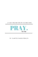 Pray For Her | 21 Day Prayer For My Future Wife | Claritza Rausch Peralta | Buch