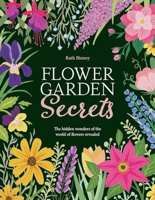 Flower Garden Secrets: The hidden wonde..., Ruth Binney
