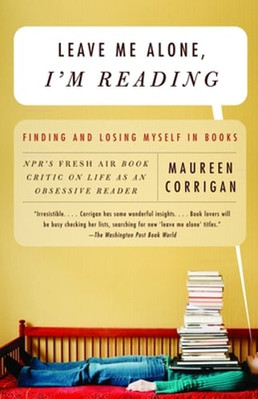 Leave Me Alone, I'm Reading: Finding and Losing Myself in Books by Corrigan: New