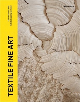 Textile Fine Art: Conversations with Artists Creating by Hand (Hardback or Cased