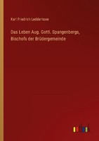 Das Leben Aug. Gottl. Spangenbergs, Bischofs Der BrüDergemeinde Karl Friedrich L