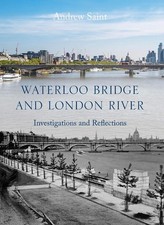 Waterloo Bridge and London River: Investigations and Reflections by Andrew Saint