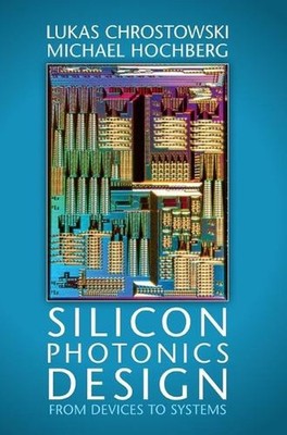 Silicon Photonics Design: From Devices to Systems by Lukas Chrostowski (English)