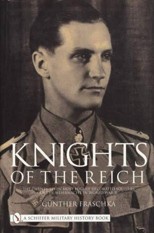 Knights of the Reich : The Twenty-Seven Most HIghly Decorated Soldiers of the...