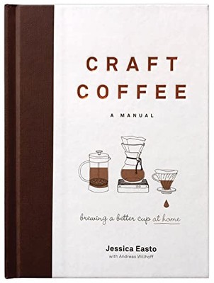 Craft Coffee: A Manual: Brewing a Better Cup at Home,Jessica Eas
