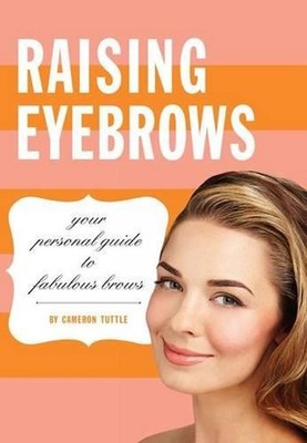 Raising Eyebrows: Your Personal Guide to Fabulous Brows by Cameron Tuttle (Engli