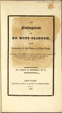James R Manley / eulogium on De Witt Clinton late Governor of the state 1st 1828