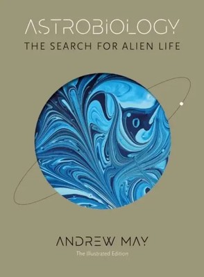 Astrobiology | The Search for Alien Life: The Illustrated Edition | Andrew May