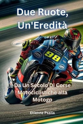 Due Ruote, Un'eredit: Da Un Secolo Di Corse Motociclistiche alla MotoGP by Etien