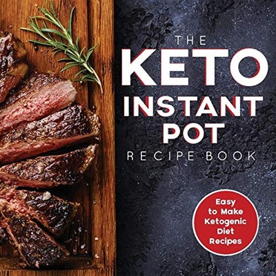 The Keto Instant Pot Recipe Book: Easy to Make Ketogenic Diet Re
