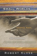 SMALL WORLDS: ADOPTED SONS, PET PIRANHAS, AND OTHER MORTAL By Robert Klose Mint