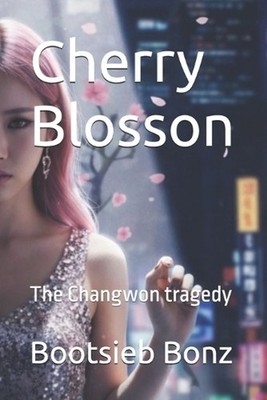 Cherry Blosson: The Changwon tradegy by Bootsieb Bonz Paperback Book