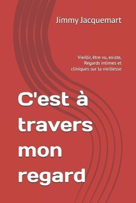 C'est travers mon regard: Vieillir, ?tre vu, existe, Regards intimes et clinique