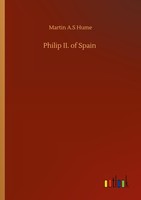 Philip Ii. Of Spain Martin A. S Hume
