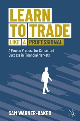 Learn to Trade like a Professional: A Proven Process for Consistent Success in F