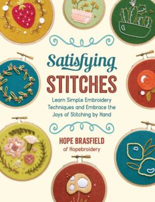 Satisfying Stitches: Learn Simple Embroidery Techniques and Embrace the Joys...