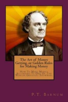 The Art Of Money Getting, Or Golden Rules For Making Money