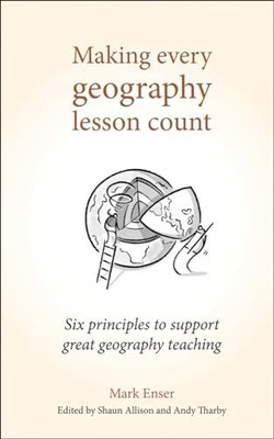 Making Every Geography Lesson Count: Six..., Mark Enser