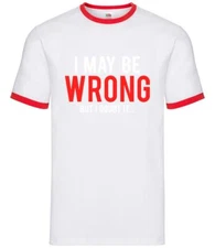 I May Be Wrong But I Doubt it... - Mens Ringer - Funny Geek Rude
