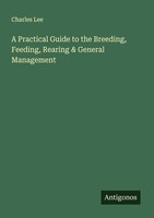 A Practical Guide To The Breeding, Feeding, Rearing & General Management Charles