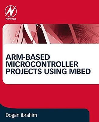 ARM-based Microcontroller Projects Using mbed by Dogan Ibrahim
