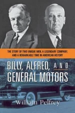 Billy, Alfred, and General Motors : The Story of Two Unique Men, a Legendary ...
