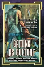 Gaming as Culture: Essays on Reality, Identity and Experience in Fantasy Games b