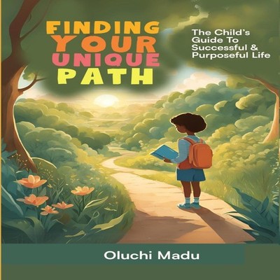 FINDING YOUR UNIQUE PATH The Child's Guide To Successful And Purp
