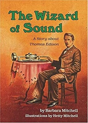 The Wizard of Sound : A Story about Thomas Edison Barbara Mitchel