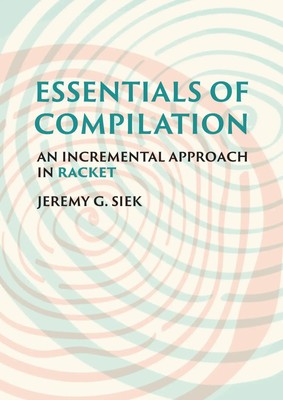 Essentials of Compilation | An Incremental Approach in Racket | Jeremy G. Siek