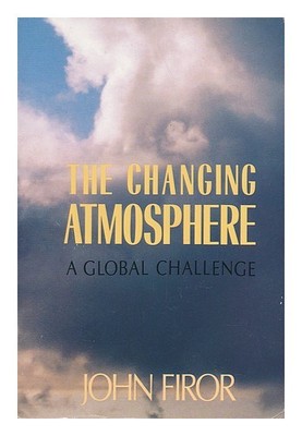 FIROR, JOHN The Changing Atmosphere - a Global Challenge 1990 Taschenbuch