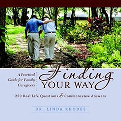 Finding Your Way a Practical Guide for Family Caregivers Linda Ed