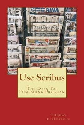 Use Scribus: The Desk Top Publishing Program by MR Thomas Ecclestone