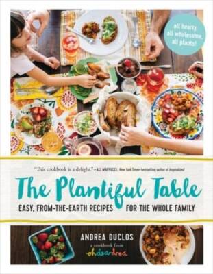 The Plantiful Table: Easy, From-the-Earth Recipes for the  - VERY GOOD