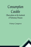 Consumption Curable; Observations On The Treatment Of Pulmonary Diseases Buch
