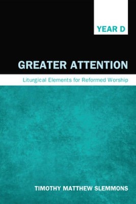 Greater Attention: Liturgical Elements for Reformed Worship, Year D - GOOD