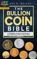 The Bullion Coin Bible: a Complete Guide to Investing in and Collecting Gold & S