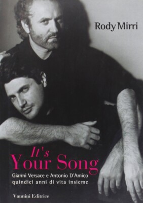 It'S Your Song. Gianni Versace e Antonio d'Amico Quindici Anni di Vita Insieme