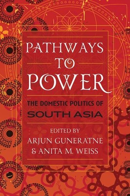 Pathways to Power: The Domestic Politics of South Asia by Arjun Guneratne (Engli