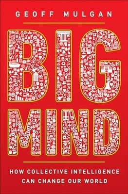 Big Mind: How Collective Intelligence Can Change Our by Mulgan, Geoff 0691170797