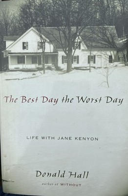 Best Day the Worst Day : Life with Jane Kenyon by Donald Hall (2005, Hardcover)