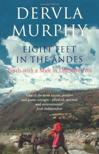 Eight Feet in the Andes: Travels with a Mule in Unknown Peru By Dervla Murphy