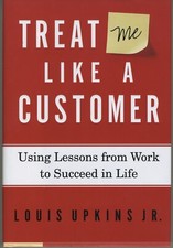 Treat Me Like a Customer: Using Lessons from Work to Succeed in Life by Upkins