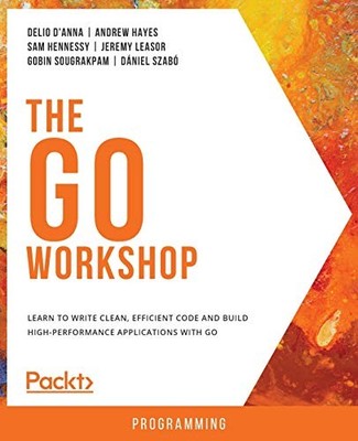 The Go Workshop: Learn to write clean, efficien, D'Anna, Hayes, Hennessy, Le..