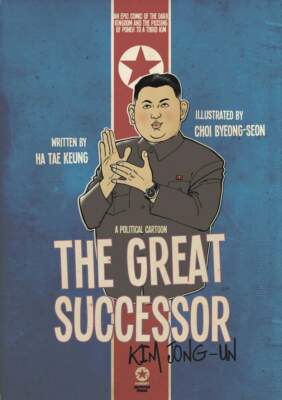 THE GREAT SUCCESSOR: KIM JONG-UN - A POLITICAL CARTOON : An epic comic of the Da