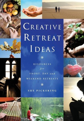 Creative Retreat Ideas Resources for Short, Day and Weekend Retreats Pickering