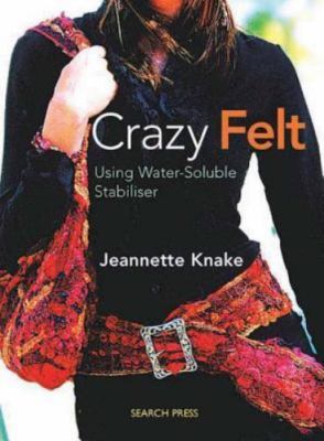 Crazy Felt: Mit wasserlöslichem Stabilisator, Knake, Jeannette, neues Buch
